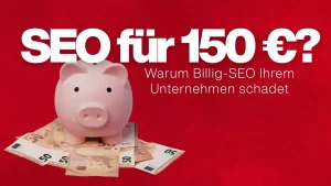 SEO für 150 Euro - Warum Billig-SEO Ihrem Unternehmen schadet
